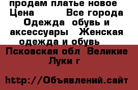 продам платье новое › Цена ­ 400 - Все города Одежда, обувь и аксессуары » Женская одежда и обувь   . Псковская обл.,Великие Луки г.